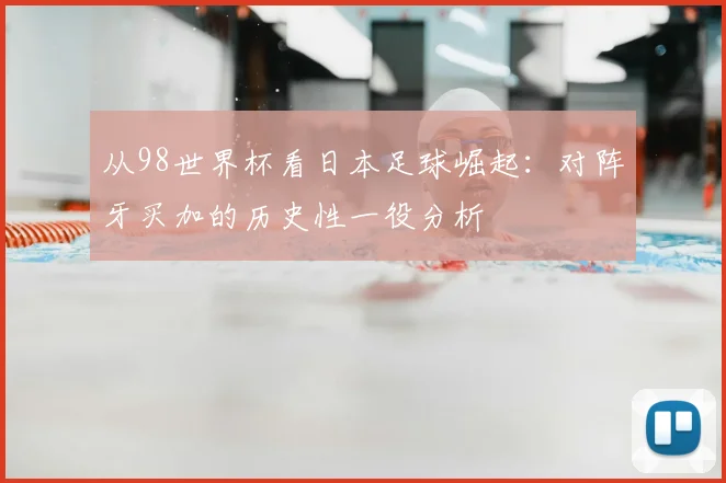 从98世界杯看日本足球崛起：对阵牙买加的历史性一役分析