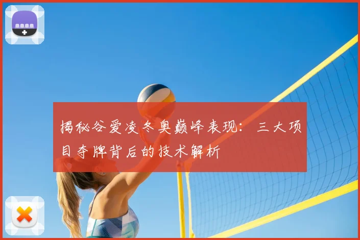 揭秘谷爱凌冬奥巅峰表现：三大项目夺牌背后的技术解析