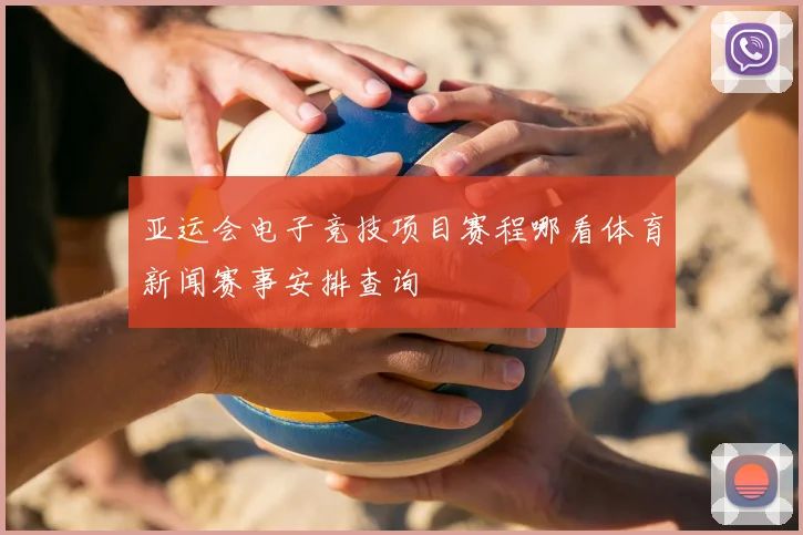 亚运会电子竞技项目赛程哪看体育新闻赛事安排查询